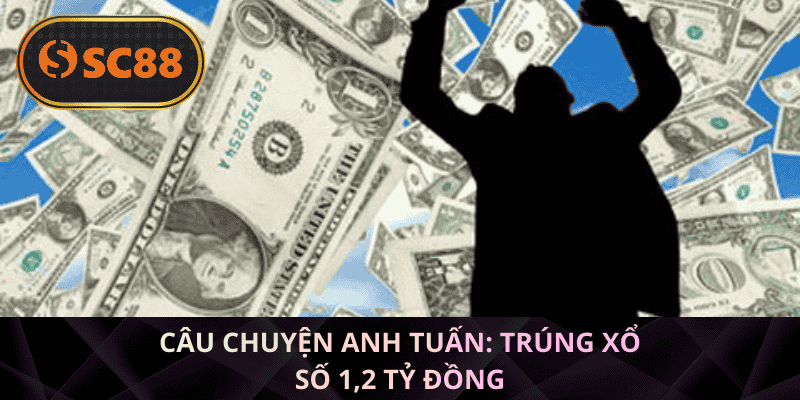 Câu chuyện Anh Tuấn: Trúng xổ số 1,2 tỷ đồng