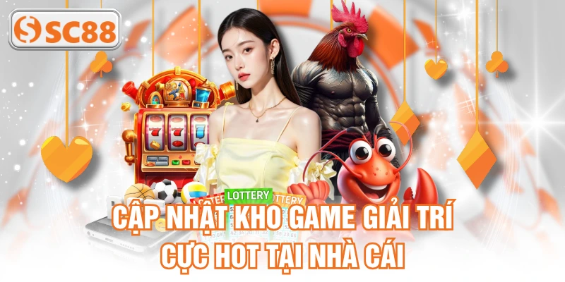 Cập nhật kho game giải trí cực hot tại nhà cái